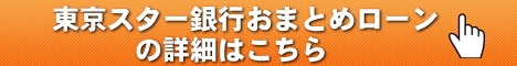 東京スター銀行おまとめローンの詳細はこちら